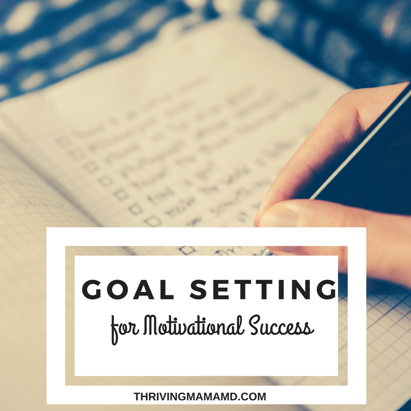 Goal Setting For Motivational Success - Thriving Mama MD