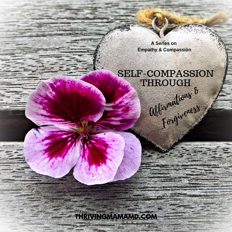 Self-Compassion Through Affirmations & Forgiveness - Thriving Mama MD